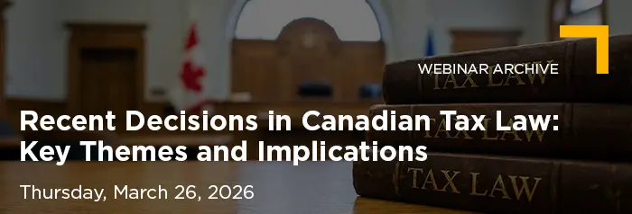 2026-03-26 Recent Decisions in Canadian Tax Law Key_Vuture Banner_Archive