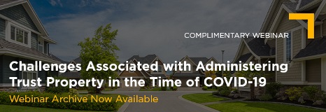Apr 22 Challenges Associated with Administering Trust Property in the Time of COVID-19 Webinar Archive