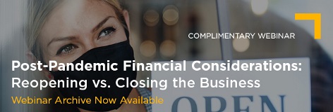 July 14 Post-Pandemic Financial Considerations Reopening vs Closing the Business Archive July 14 Post-Pandemic Financial Considerations Reopening vs Closing the Business Archive